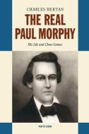The Real Paul Morphy di Charles Hertan edito da NEW IN CHESS