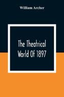 The Theatrical World Of 1897 di William Archer edito da Alpha Editions