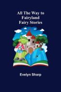 All the Way to Fairyland di Evelyn Sharp edito da Alpha Editions