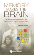 Memory Makes the Brain: The Biological Machinery That Uses Experiences to Shape Individual Brains di Christian Hansel edito da WORLD SCIENTIFIC PUB CO INC