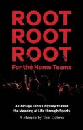 Root Root Root for the Home Teams- A Chicago Fan's Odyssey to Find the Meaning of Life Through Sports di Tom Dobrez edito da LIGHTNING SOURCE INC