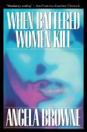When Battered Women Kill di Angela Browne edito da Free Press