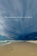 The Aesthetic Value Of The World di Tom Cochrane edito da Oxford University Press