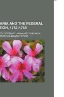 Pennsylvania And The Federal Constitution, 1787-1788 di Pennsylvania Historical Society edito da General Books Llc