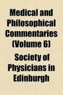 Medical And Philosophical Commentaries (volume 6) di Society Of Physicians in Edinburgh edito da General Books Llc
