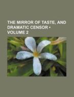 The Mirror Of Taste, And Dramatic Censor (volume 2) di Books Group edito da General Books Llc