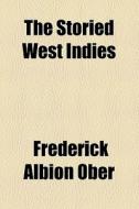 The Storied West Indies di Frederick Albion Ober edito da General Books Llc