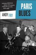 Paris Blues - African American Music and French Popular Culture, 1920-1960 di Andy Fry edito da University of Chicago Press