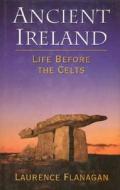 Ancient Ireland: Life Before the Celts di Laurence Flanagan, Flanagan Laurence edito da Palgrave MacMillan