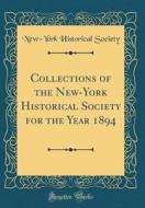 Collections of the New-York Historical Society for the Year 1894 (Classic Reprint) di New-York Historical Society edito da Forgotten Books