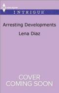 Arresting Developments di Lena Diaz edito da Harlequin