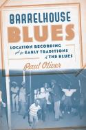 Barrelhouse Blues: Location Recording and the Early Traditions of the Blues di Paul Oliver edito da CIVITAS BOOK