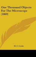 One Thousand Objects For The Microscope (1869) di M. C. Cooke edito da Kessinger Publishing Co