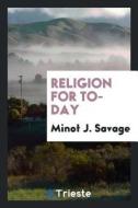 Religion for To-Day di Minot J. Savage edito da LIGHTNING SOURCE INC