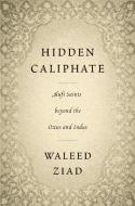 Hidden Caliphate di Waleed Ziad edito da Harvard University Press