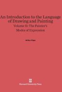 An Introduction to the Language of Drawing and Painting, Volume II, The Painter's Modes of Expression di Arthur Pope edito da Harvard University Press