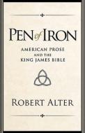 Pen of Iron - American Prose and the King James Bible di Robert Alter edito da Princeton University Press