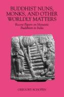 Buddhist Nuns, Monks, and Other Worldly Matters di Gregory Schopen edito da UNIV OF HAWAII PR