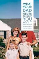 What Your Dad Never Taught You about Budgeting di Peter Dunn edito da Green Olive Books