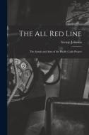 The All Red Line [microform]: the Annals and Aims of the Pacific Cable Project di George Johnson edito da LIGHTNING SOURCE INC