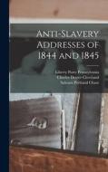 Anti-Slavery Addresses of 1844 and 1845 di Charles Dexter Cleveland, Salmon Portland Chase, Liberty Party Pennsylvania edito da LEGARE STREET PR