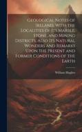 Geological Notes of Ireland, With the Localities of Its Marble, Stone, and Mining Districts, Also Its Natural Wonders and Remarks Upon the Present and di William Hughes edito da Creative Media Partners, LLC