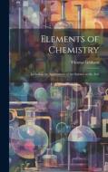 Elements of Chemistry: Including the Applications of the Science in the Arts di Thomas Graham edito da LEGARE STREET PR