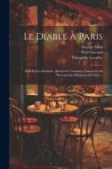 Le Diable À Paris: Paris Et Les Parisiens: Moeurs Et Coutumes, Caractères Et Portraits Des Habitants De Paris ... di George Sand, Paul Gavarni, Théophile Lavallée edito da LEGARE STREET PR