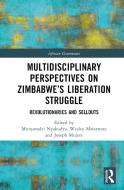 Multidisciplinary Perspectives On Zimbabwe's Liberation Struggle edito da Taylor & Francis Ltd