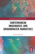 Subterranean Imaginaries And Groundwater Narratives di Deborah Wardle edito da Taylor & Francis Ltd