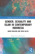 Gender, Sexuality And Islam In Contemporary Indonesia di Diego Garcia Rodriguez edito da Taylor & Francis Ltd