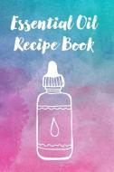 Essential Oil Recipe Book: Blank Recipe Book for Your Favorite Essential Oil Recipes and Blends, Keep Track of Your Esse di Millie Pullen edito da INDEPENDENTLY PUBLISHED