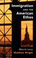 Immigration And The American Ethos di Morris Levy, Matthew Wright edito da Cambridge University Press