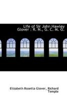 Life Of Sir John Hawley Glover di Richard Temple, Elizabeth Rosetta Glover edito da Bibliolife