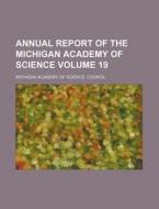Annual Report of the Michigan Academy of Science Volume 19 di Michigan Academy of Council edito da Rarebooksclub.com