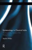 Epistemology in Classical India di Stephen H. Phillips edito da Routledge