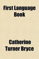 First Language Book di Catherine Turner Bryce edito da General Books