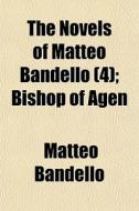 The Novels Of Matteo Bandello 4 ; Bisho di Matteo Bandello edito da General Books