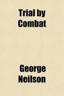 Trial By Combat di George Neilson edito da General Books