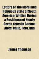 Letters On The Moral And Religious State di James Thomson edito da General Books