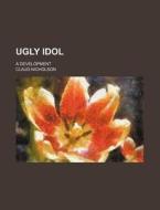 Ugly Idol; A Development di Claud Nicholson edito da Rarebooksclub.com