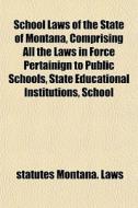 School Laws Of The State Of Montana, Com di Montana Laws & Statutes edito da General Books