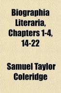 Biographia Literaria, Chapters 1-4, 14-2 di Samuel Taylor Coleridge edito da General Books
