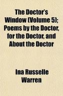 The Doctor's Window Volume 5 ; Poems By di Ina Russelle Warren edito da General Books