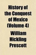History Of The Conquest Of Mexico Volum di William Hickling Prescott edito da Rarebooksclub.com