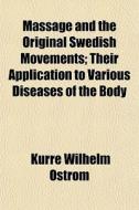 Massage And The Original Swedish Movemen di Kurre Wilhelm Ostrom edito da General Books