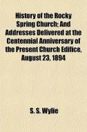 History Of The Rocky Spring Church; And di S. S. Wylie edito da General Books