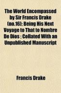 The World Encompassed By Sir Francis Dra di Francis Drake edito da General Books