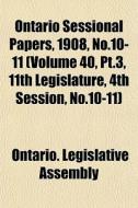Ontario Sessional Papers, 1908, No.10-11 di Ontario Legislative Assembly edito da General Books