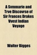 A Svmmarie And Trve Discovrse Of Sir Fra di Walter Bigges edito da General Books